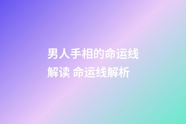 男人手相的命运线解读 命运线解析